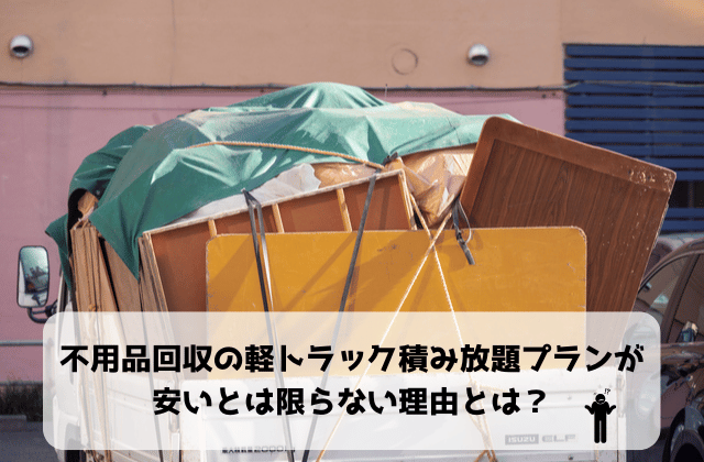 不要品トラ荷物積んでる｜不用品回収の軽トラ積み放題プランが安いとは限らない理由とは？