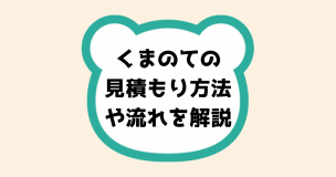 くまのての見積もり方法や流れを解説