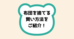 布団を捨てる賢い方法をご紹介！