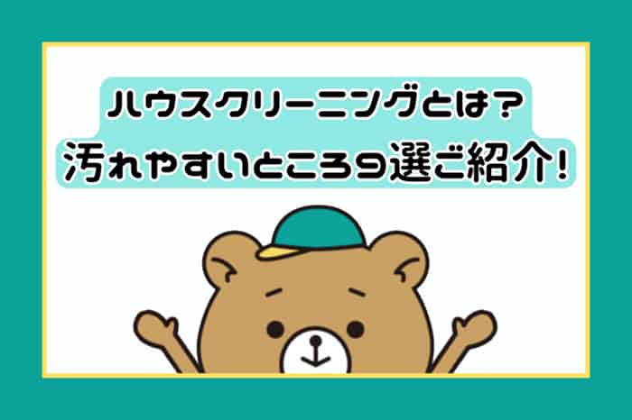 ハウスクリーニングとは？汚れやすいところの9選ご紹介