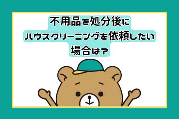 不用品を処分後にハウスクリーニングを依頼したい場合は？画像