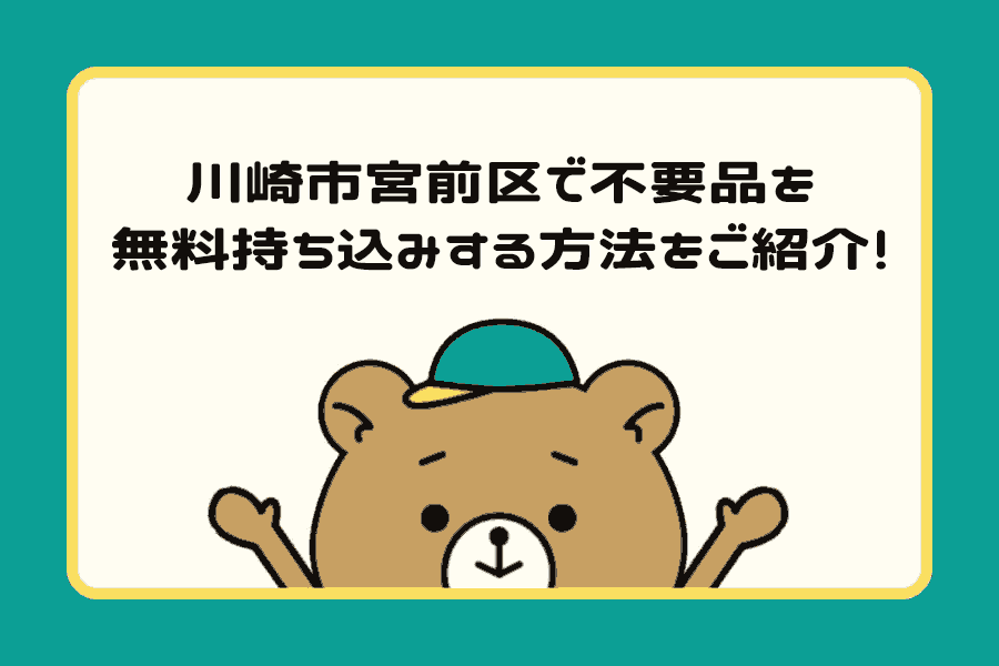 川崎市宮前区で不要品を無料持ち込みする方法をご紹介！