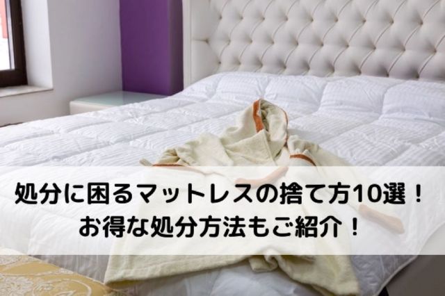処分に困るマットレスの捨て方10選！