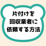 片付けを回収業者に依頼する方法