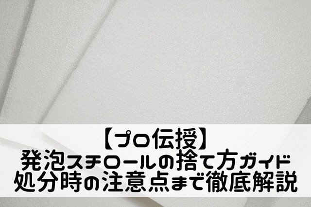 発泡スチロールの捨て方ガイド│処分時の注意点まで徹底解説