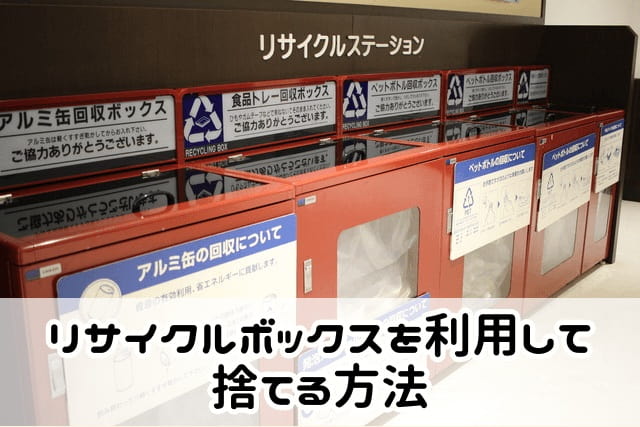リサイクルボックスを利用して捨てる