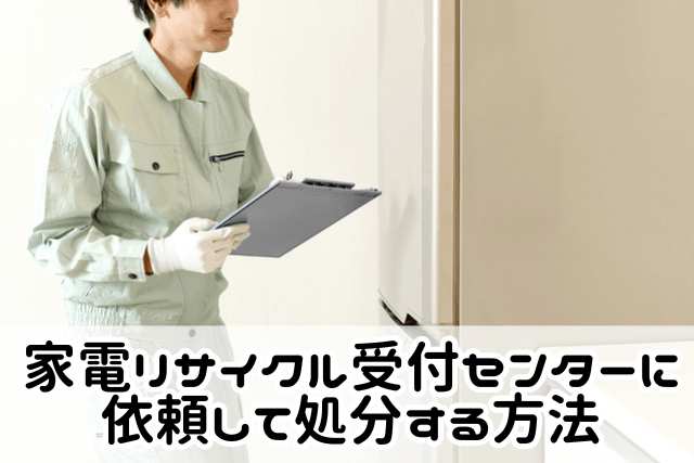 家電リサイクル受付センターに依頼して処分する方法 