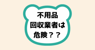 不用品回収業者は危険？？