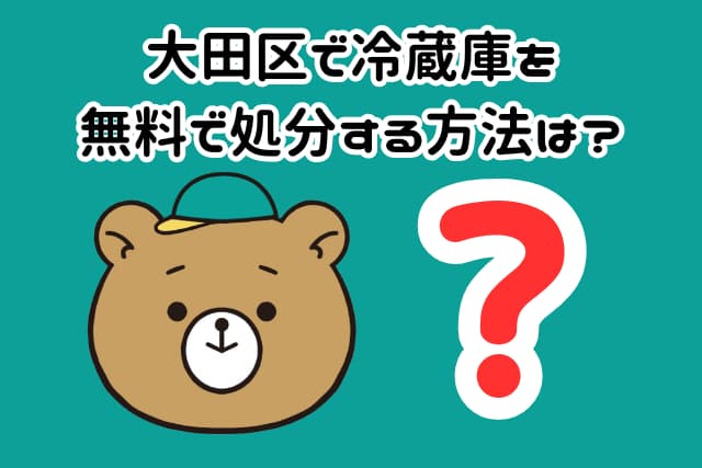 大田区で冷蔵庫を無料で譲渡する方法